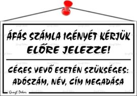 . Információs tábla, 22,5x12,5 cm, "ÁFÁS számla igényét kérjük előre jelezze!", fehér . Információs tábla, 22,5x12,5 cm, "ÁFÁS számla igényét kérjük előre jelezze!", fehér